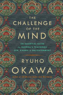 The Challenge of the Mind: An Essential Guide to Buddha's Teachings: Zen, Karma, and Enlightenment book