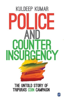 Police and Counterinsurgency: The Untold Story of Tripura’s COIN Campaign book