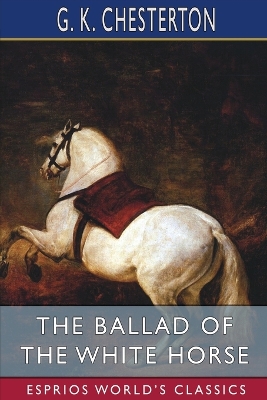 The Ballad of the White Horse (Esprios Classics) by G. K. Chesterton