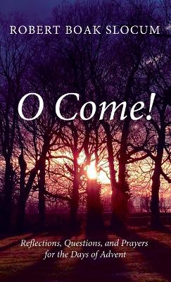 O Come!: Reflections, Questions, and Prayers for the Days of Advent book