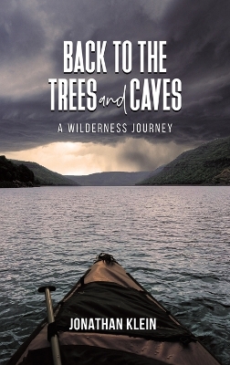 Back to the Trees and Caves: A Wilderness Journey by Jonathan Klein