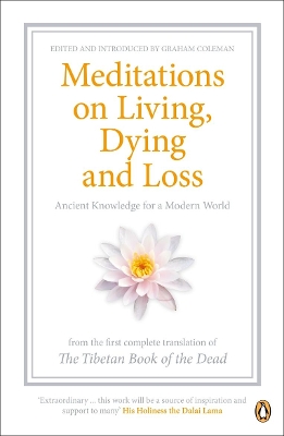 The Meditations on Living, Dying and Loss: Ancient Knowledge for a Modern World from the Tibetan Book of the Dead by Gyurme Dorje