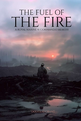 The Fuel of the Fire: A Royal Marine 41 Commando Memoir book
