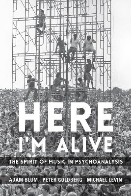 Here I'm Alive: The Spirit of Music in Psychoanalysis by Adam Blum