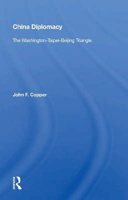 China Diplomacy: The Washington-taipei-beijing Triangle by John F. Copper