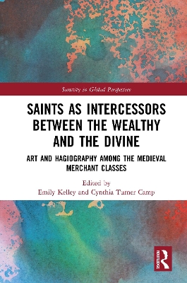 Saints as Intercessors between the Wealthy and the Divine: Art and Hagiography among the Medieval Merchant Classes book
