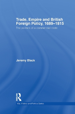 Trade, Empire and British Foreign Policy, 1689-1815 by Jeremy Black