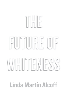 The Future of Whiteness by Linda Martín Alcoff