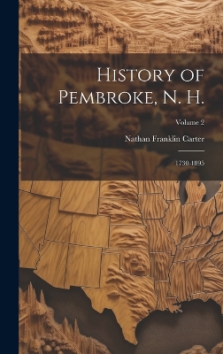 History of Pembroke, N. H.: 1730-1895; Volume 2 by Nathan Franklin Carter