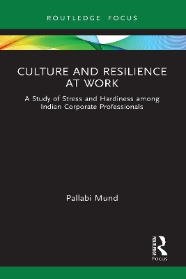 Culture and Resilience at Work: A Study of Stress and Hardiness among Indian Corporate Professionals by Pallabi Mund