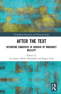 After the Text: Byzantine Enquiries in Honour of Margaret Mullett by Liz James