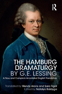 The Hamburg Dramaturgy by G.E. Lessing: A New and Complete Annotated English Translation by Natalya Baldyga