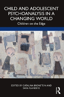 Child and Adolescent Psychoanalysis in a Changing World: Children on the Edge by Catalina Bronstein