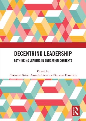 Decentring Leadership: Rethinking Leading in Education Contexts by Christine Grice