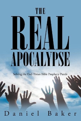 The Real Apocalypse: Solving the End-Times Bible Prophecy Puzzle book