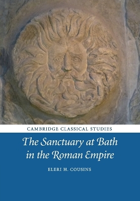 The Sanctuary at Bath in the Roman Empire by Eleri H. Cousins
