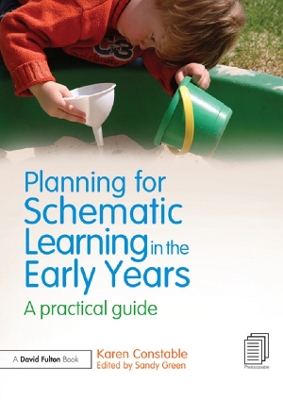 Planning for Schematic Learning in the Early Years: A practical guide by Karen Constable