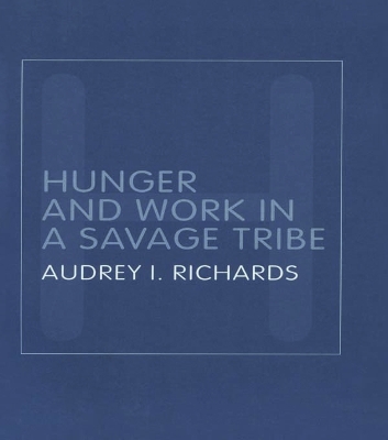 Hunger and Work in a Savage Tribe: A Functional Study of Nutrition Among the Southern Bantu by Audrey Richards