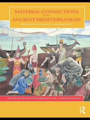 Material Connections in the Ancient Mediterranean: Mobility, Materiality and Identity by Peter van Dommelen