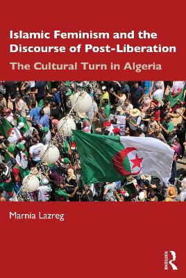 Islamic Feminism and the Discourse of Post-Liberation: The Cultural Turn in Algeria book