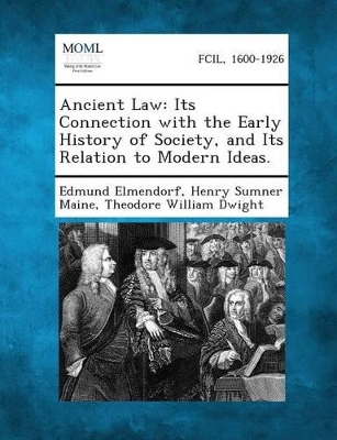 Ancient Law: Its Connection with the Early History of Society, and Its Relation to Modern Ideas. by Sir Henry James Sumner Maine