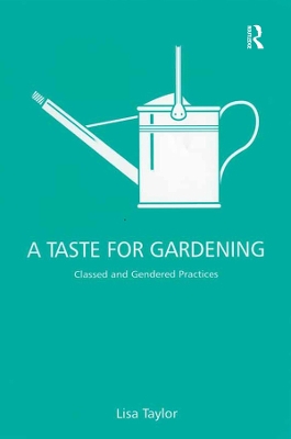 A A Taste for Gardening: Classed and Gendered Practices by Lisa Taylor