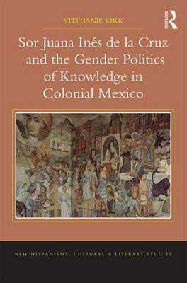 Sor Juana Inés de la Cruz and the Gender Politics of Knowledge in Colonial Mexico book