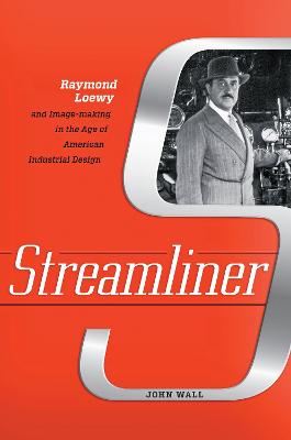 Streamliner: Raymond Loewy and Image-making in the Age of American Industrial Design book