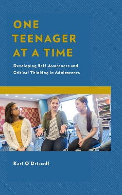 One Teenager at a Time: Developing Self-Awareness and Critical Thinking in Adolescents by Kari O'Driscoll