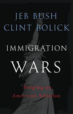 Immigration Wars: Forging an American Solution by Jeb Bush