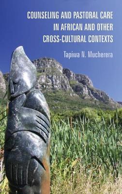 Counseling and Pastoral Care in African and Other Cross-Cultural Contexts by Tapiwa N Mucherera