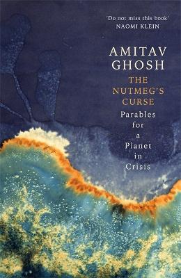 The Nutmeg's Curse: Parables for a Planet in Crisis by Amitav Ghosh