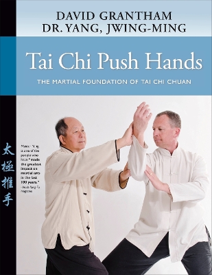 Tai Chi Push Hands: The Martial Foundation of Tai Chi Chuan by Dr. Jwing-Ming Yang