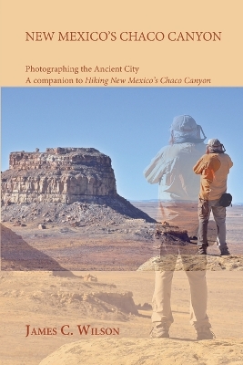 New Mexico's Chaco Canyon, Photographing the Ancient City: A companion to Hiking New Mexico's Chaco Canyon book