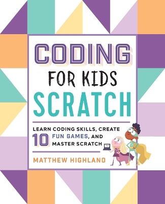 Coding for Kids: Scratch: Learn Coding Skills, Create 10 Fun Games, and Master Scratch book