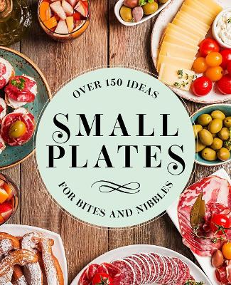 Small Plates: Over 150 Ideas for Bites and Nibbles book