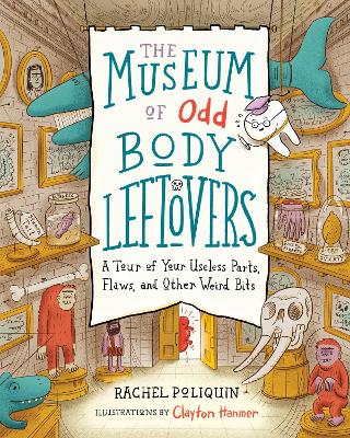 The Museum of Odd Body Leftovers: A Tour of Your Useless Parts, Flaws, and Other Weird Bits book
