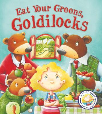 Fairy Tales Gone Wrong: Eat Your Greens, Goldilocks book