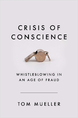 Crisis of Conscience: Whistleblowing in an Age of Fraud by Tom Mueller