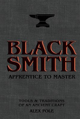 Blacksmith: Apprentice to Master: Tools & Traditions of an Ancient Craft book