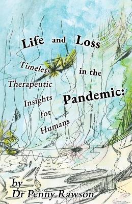 Life and Loss in the Pandemic: Timeless Therapeutic Insights for Humans book