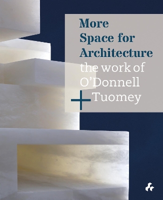 More Space for Architecture: The Work of O'Donnell + Tuomey by Sheila O'Donnell