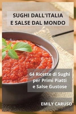 Sughi dall'Italia e Salse dal Mondo: 64 Ricette di Sughi per Primi Piatti e Salse Gustose book
