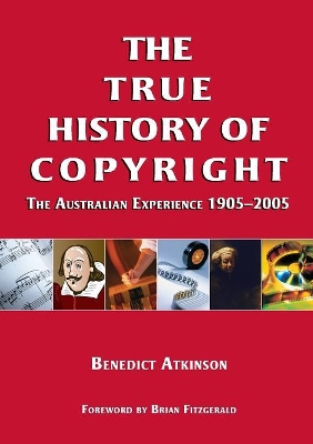 The True History of Copyright: The Australian Experience 1905-2005 book