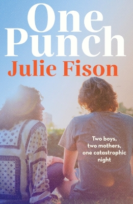 One Punch: Two boys, two mothers and one catastrophic night by Julie Fison