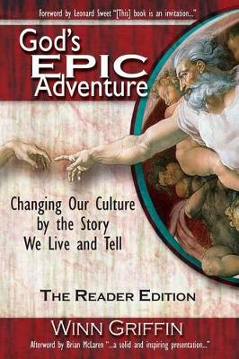God's Epic Adventure: Changing Our Culture by the Story We Live and Tell (the Reader Edition) by Winn Griffin