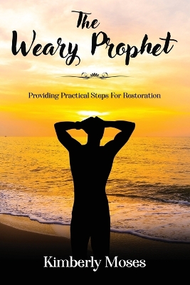 The Weary Prophet: Providing Practical Steps For Restoration book