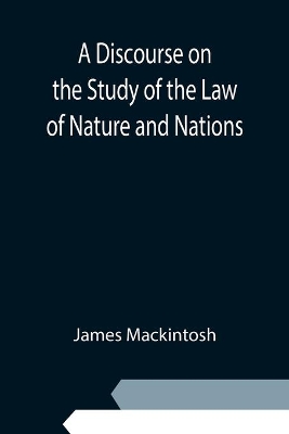 A A Discourse on the Study of the Law of Nature and Nations by James Mackintosh