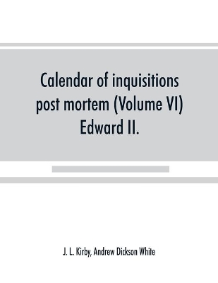 Calendar of inquisitions post mortem and other analogous documents preserved in the Public Record Office (Volume VI) Edward II. book