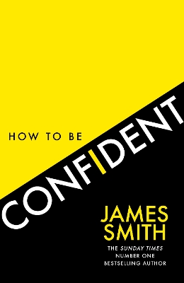 How to Be Confident: The new book from the international number 1 bestselling author by James Smith